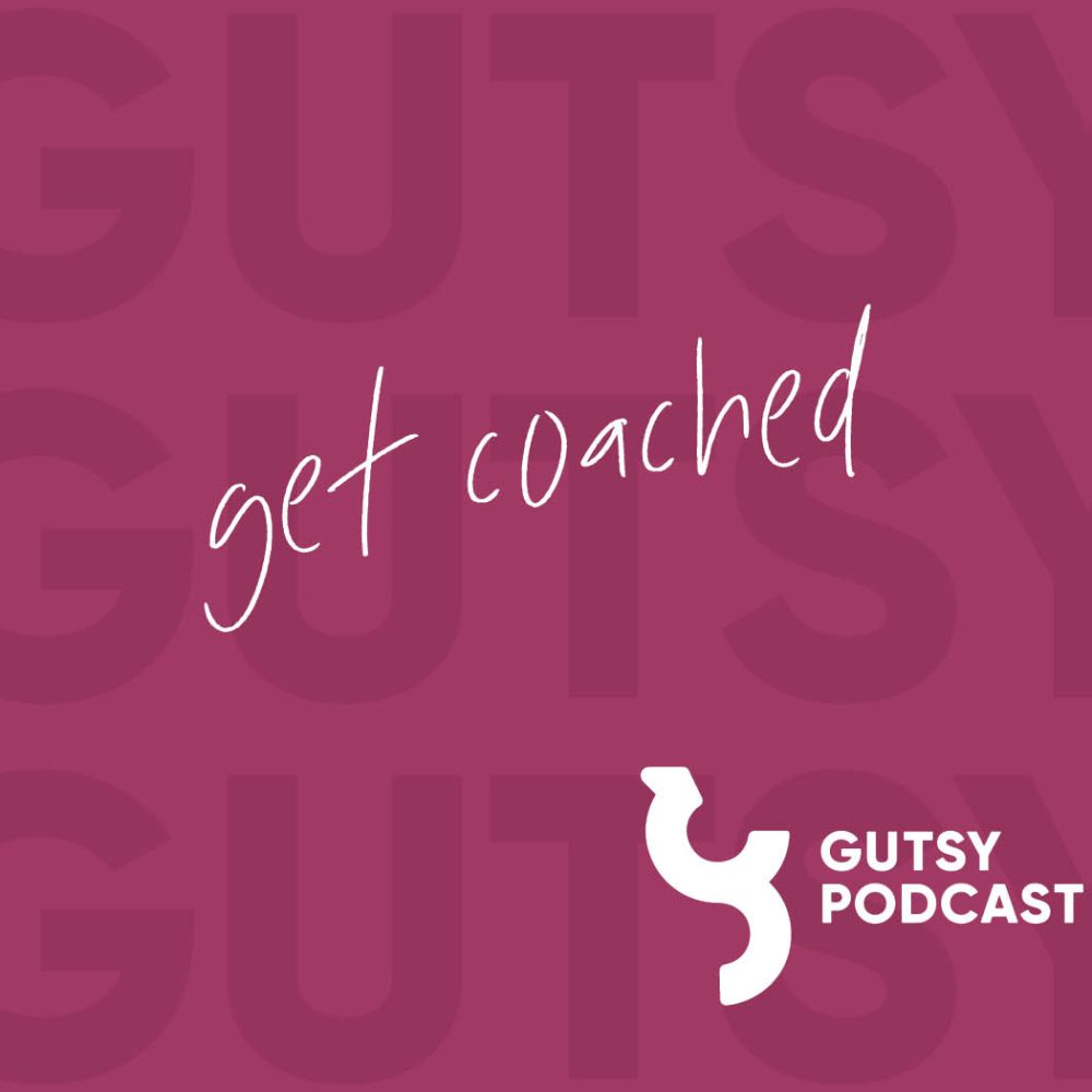 Get Coached on The Gutsy Podcast